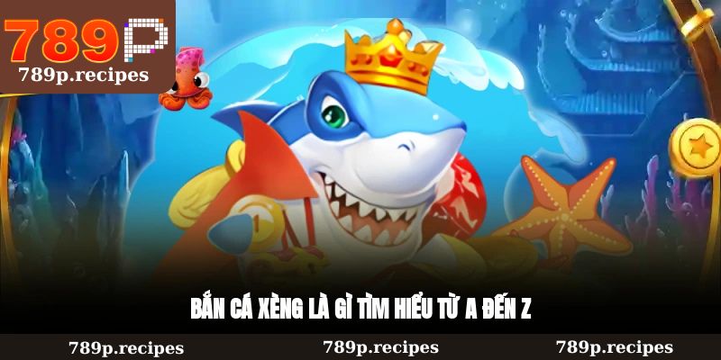 Bắn cá Xèng là hình thức giải trí ra sao?