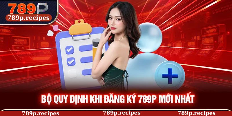 Bộ quy định khi đăng ký 789P mới nhất