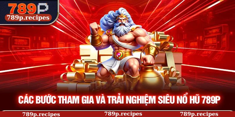 Các bước tham gia và trải nghiệm siêu nổ hũ 789P