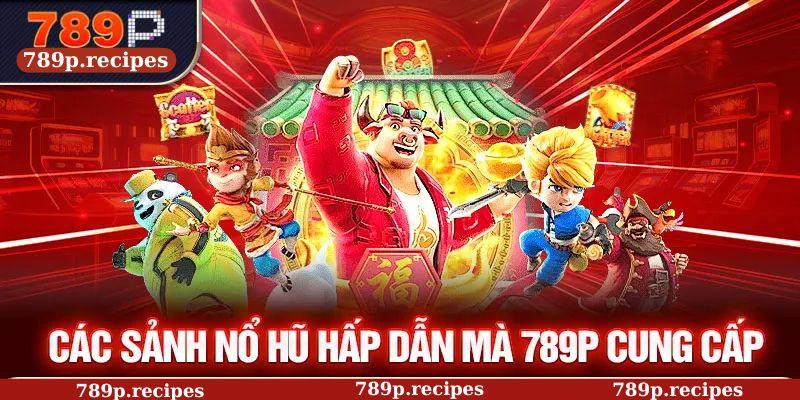 Các sảnh nổ hũ hấp dẫn mà 789P cung cấp
