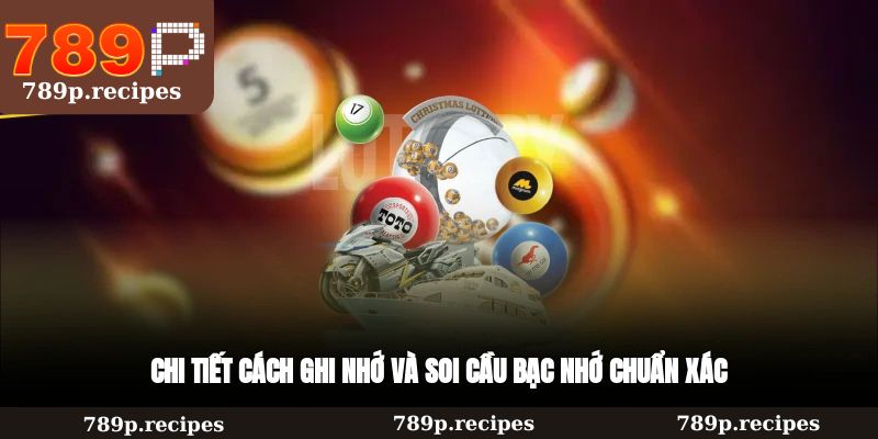 Chi tiết cách ghi nhớ và soi cầu bạc nhớ chuẩn xác