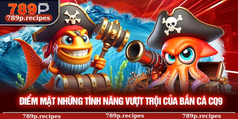 Điểm mặt những tính năng vượt trội của bắn cá CQ9