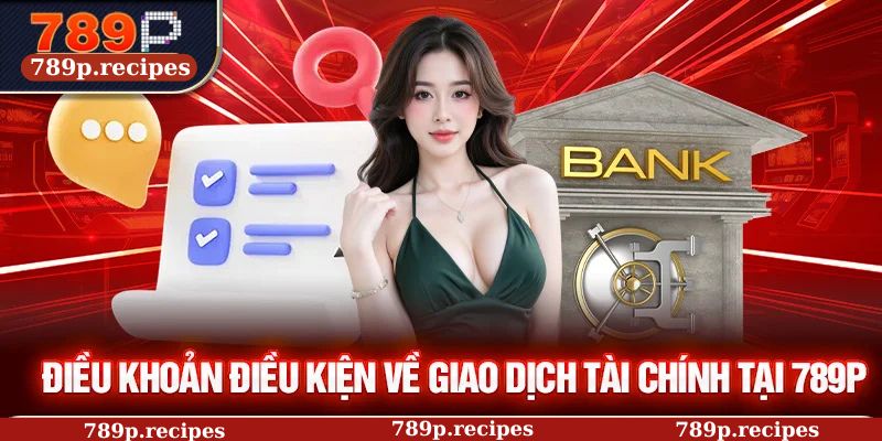 Điều khoản điều kiện về giao dịch tài chính tại 789P