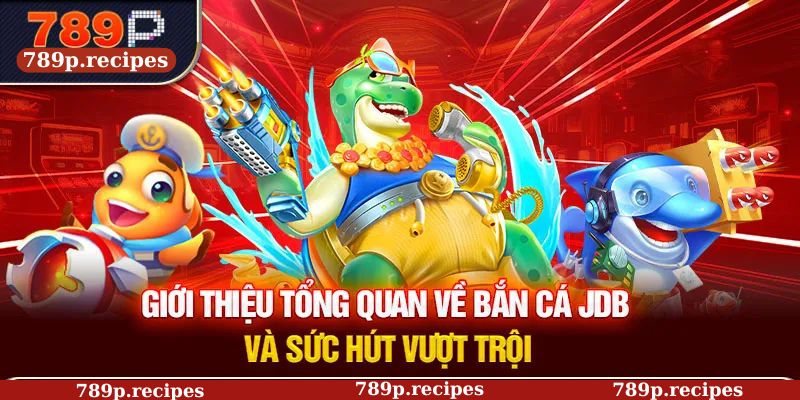 Giới thiệu tổng quan về bắn cá JDB và sức hút vượt trội