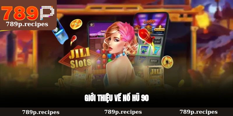 Giới thiệu về nổ hũ 90