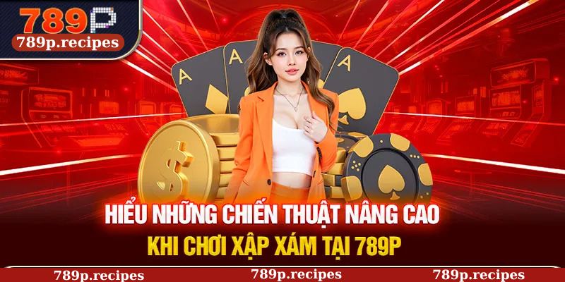 Hiểu rõ nền tảng cơ bản về cách chơi xập xám tại 789P