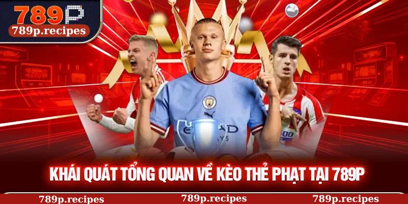 Khái quát tổng quan về kèo thẻ phạt tại 789P