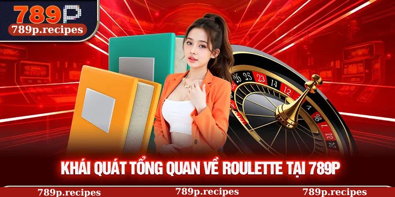 Khái quát tổng quan về Roulette tại 789P