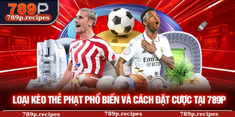 Loại kèo thẻ phạt phổ biến và cách đặt cược tại 789P