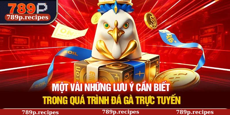 Một vài những lưu ý cần biết trong quá trình đá gà trực tuyến