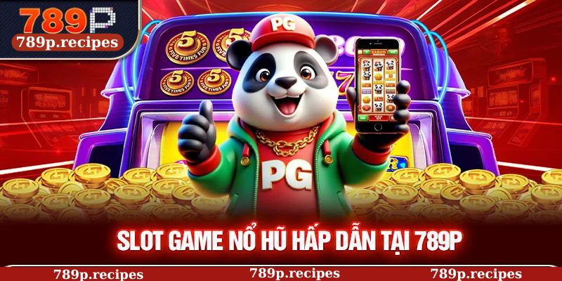 Slot game nổ hũ hấp dẫn tại 789P
