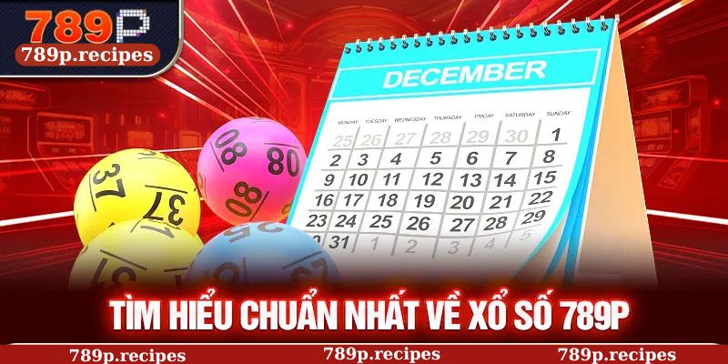 Tìm hiểu chuẩn nhất về xổ số 789P