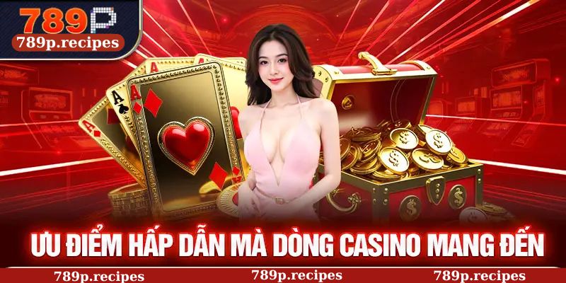Ưu điểm hấp dẫn mà dòng Casino mang đến
