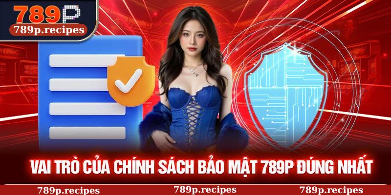 Vai trò của chính sách bảo mật 789P đúng nhất